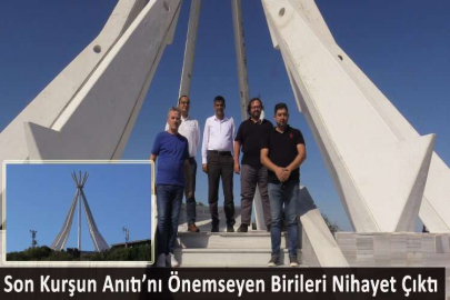Son Kurşun Anıtı’nı Önemseyen Birileri Nihayet Çıktı