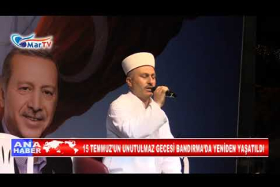 15 TEMMUZ’UN UNUTULMAZ GECESİ BANDIRMA’DA YENİDEN YAŞATILDI