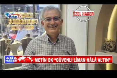 METİN OK “GÜVENLİ LİMAN HÂLÂ ALTIN”