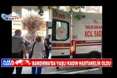 BANDIRMA’DA YAŞLI KADIN HASTANELİK OLDU