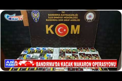 BANDIRMA’DA KAÇAK MAKARON OPERASYONU