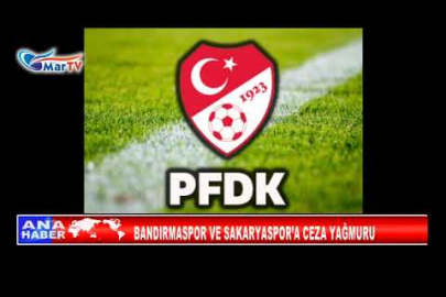 BANDIRMASPOR VE SAKARYASPOR’A CEZA YAĞMURU