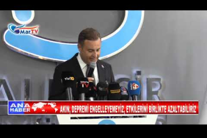 AKIN, DEPREMİ ENGELLEYEMEYİZ, ETKİLERİNİ BİRLİKTE AZALTABİLİRİZ