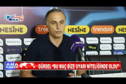 GÜRSEL “BU MAÇ BİZE UYARI NİTELİĞİNDE OLDU”