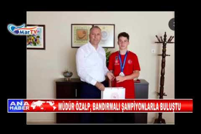 MÜDÜR ÖZALP, BANDIRMALI ŞAMPİYONLARLA BULUŞTU