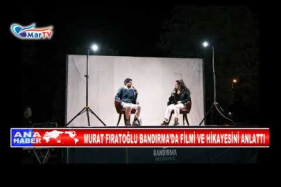 MURAT FIRATOĞLU BANDIRMA’DA FİLMİ VE HİKAYESİNİ ANLATT