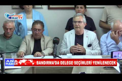 BANDIRMA’DA DELEGE SEÇİMLERİ YENİLENECEK