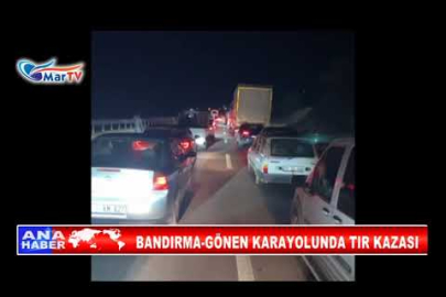BANDIRMA GÖNEN KARAYOLUNDA TIR KAZASI