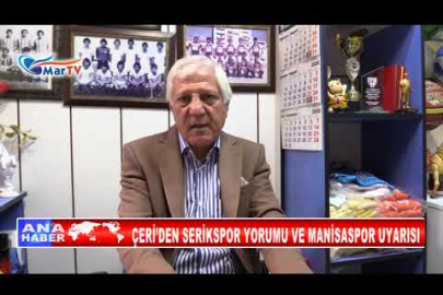 ÇERİ’DEN SERİKSPOR YORUMU VE MANİSASPOR UYARISI