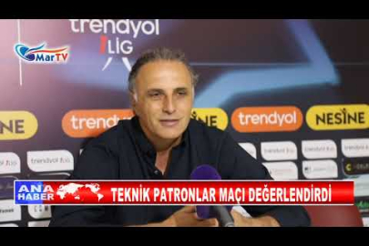 TEKNİK PATRONLAR MAÇI DEĞERLENDİRDİ