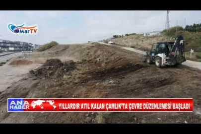 YILLARDIR ATIL KALAN ÇAMLIK’TA ÇEVRE DÜZENLEMESİ BAŞLADI