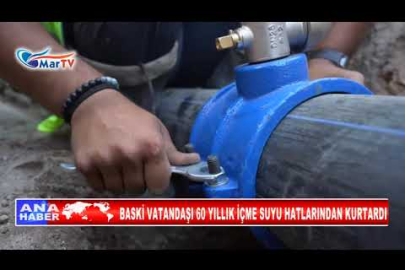 BASKİ VATANDAŞI 60 YILLIK İÇME SUYU HATLARINDAN KURTARDI