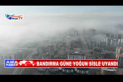 BANDIRMA GÜNE YOĞUN SİSLE UYANDI