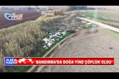 BANDIRMA’DA DOĞA YİNE ÇÖPLÜK OLDU