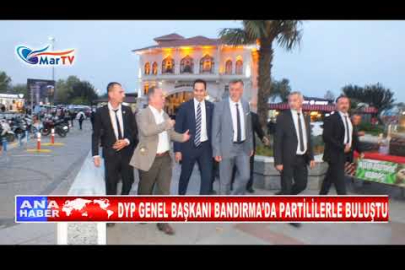 DYP GENEL BAŞKANI BANDIRMA’DA PARTİLİLERLE BULUŞTU