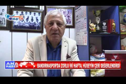 BANDIRMASPOR’DA ZORLU İKİ HAFTA, HÜSEYİN ÇERİ DEĞERLENDİRDİ