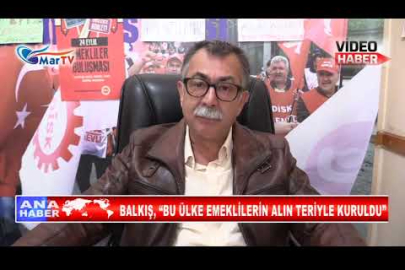 BALKIŞ, “BU ÜLKE EMEKLİLERİN ALIN TERİYLE KURULDU”
