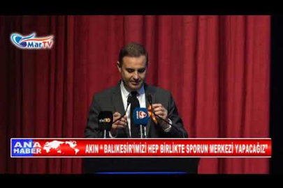 AKIN “ BALIKESİR’İMİZİ HEP BİRLİKTE SPORUN MERKEZİ YAPACAĞIZ”