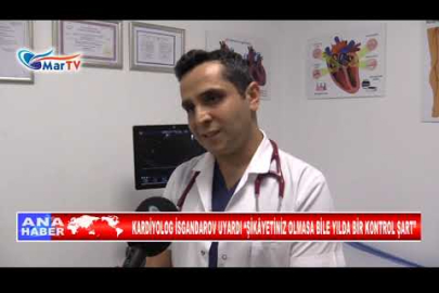 KARDİYOLOG İSGANDAROV UYARDI “ŞİKÂYETİNİZ OLMASA BİLE YILDA BİR KONTROL ŞART”