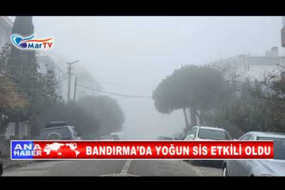 BANDIRMA’DA YOĞUN SİS ETKİLİ OLDU