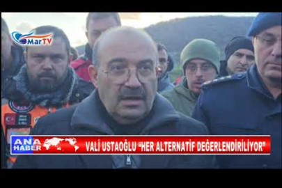 VALİ USTAOĞLU “HER ALTERNATİF DEĞERLENDİRİLİYOR”