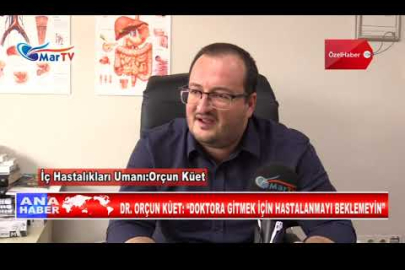 DR ORÇUN KÜET “DOKTORA GİTMEK İÇİN HASTALANMAYI BEKLEMEYİN”