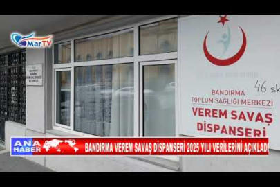 BANDIRMA VEREM SAVAŞ DİSPANSERİ 2025 YILI VERİLERİNİ AÇIKLADI