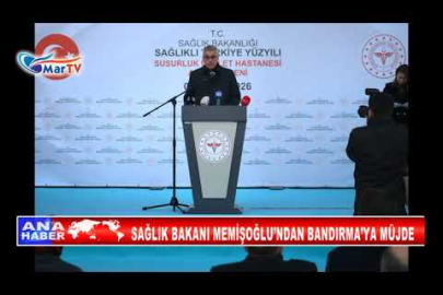 SAĞLIK BAKANI MEMİŞOĞLU’NDAN BANDIRMA’YA MÜJDE