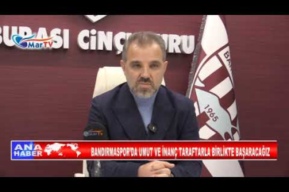 BANDIRMASPOR’DA UMUT VE İNANÇ TARAFTARLA BİRLİKTE BAŞARACAĞIZ