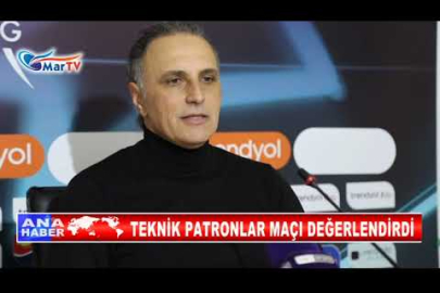 TEKNİK PATRONLAR MAÇI DEĞERLENDİRDİ