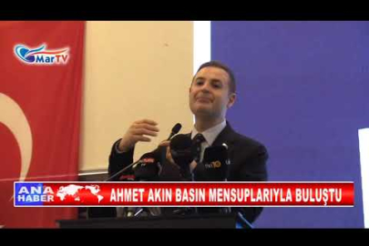 AHMET AKIN BASIN MENSUPLARIYLA BULUŞTU