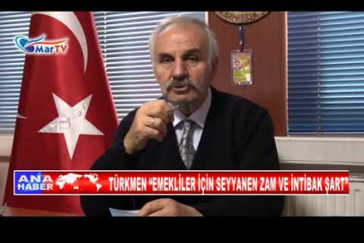TÜRKMEN “EMEKLİLER İÇİN SEYYANEN ZAM VE İNTİBAK ŞART”