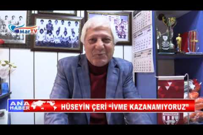 HÜSEYİN ÇERİ “İVME KAZANAMIYORUZ”