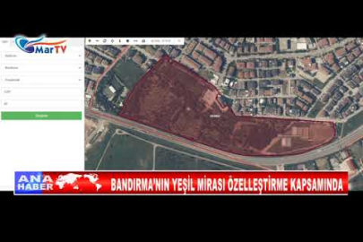 BANDIRMA’NIN YEŞİL MİRASI ÖZELLEŞTİRME KAPSAMINDA
