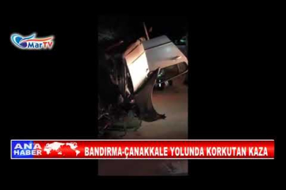 BANDIRMA ÇANAKKALE YOLUNDA KORKUTAN KAZA