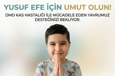 DMD İLE SAVAŞAN MİNİK YUSUF EFE İÇİN YARDIM ÇAĞRISI