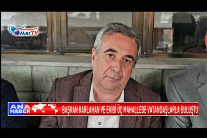 BAŞKAN KARLAHAN VE EKİBİ ÜÇ MAHALLEDE VATANDAŞLARLA BULUŞTU