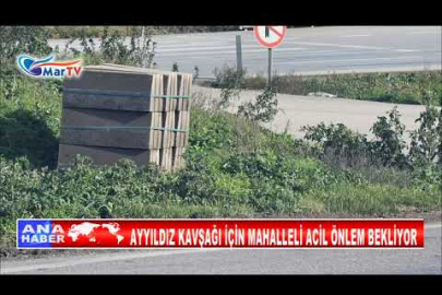 AYYILDIZ KAVŞAĞI İÇİN MAHALLELİ ACİL ÇÖZÜM BEKLİYOR