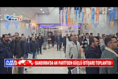 BANDIRMA’DA AK PARTİ’DEN GÜÇLÜ İSTİŞARE TOPLANTISI