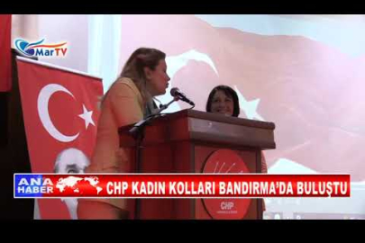 CHP KADIN KOLLARI BANDIRMA’DA BULUŞTU