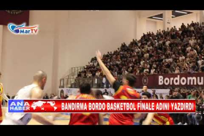 BANDIRMA BORDO BASKETBOL FİNALE ADINI YAZDIRDI