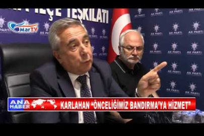 KARLAHAN “ÖNCELİĞİMİZ BANDIRMA’YA HİZMET”