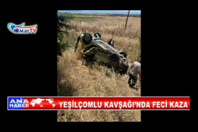 YEŞİLÇOMLU KAVŞAĞI’NDA FECİ KAZA